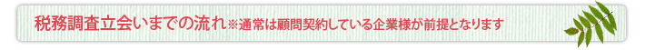 税務調査立会いまでの流れ※通常は顧問契約している企業様が前提となります
